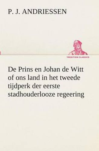 Cover image for De Prins en Johan de Witt of ons land in het tweede tijdperk der eerste stadhouderlooze regeering