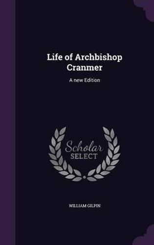 Cover image for Life of Archbishop Cranmer: A New Edition