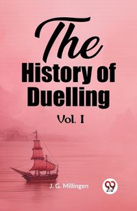 Cover image for The History of Duelling Vol. I