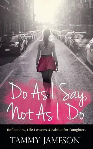 Cover image for Do As I Say, Not As I Do: Reflections, Life Lessons, and Advice for Daughters