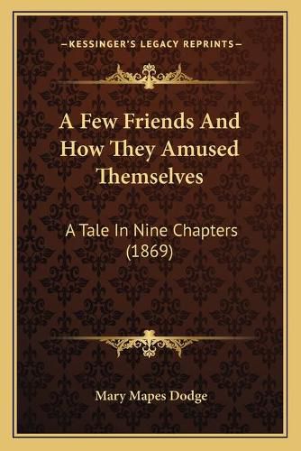 A Few Friends and How They Amused Themselves: A Tale in Nine Chapters (1869)