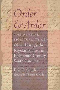 Cover image for Order and Ardor: The Revival Spirituality of Oliver Hart and the Regular Baptists in Eighteenth-Century South Carolina