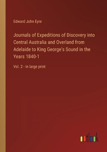 Cover image for Journals of Expeditions of Discovery into Central Australia and Overland from Adelaide to King George's Sound in the Years 1840-1