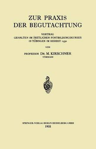 Zur Praxis Der Begutachtung: Vortrag Gehalten Im AErztlichen Fortbildungskursus in Tubingen Im Herbst 1930