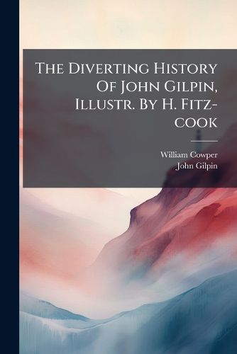Cover image for The Diverting History Of John Gilpin, Illustr. By H. Fitz-cook