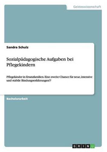 Cover image for Sozialpadagogische Aufgaben bei Pflegekindern: Pflegekinder in Ersatzfamilien. Eine zweite Chance fur neue, intensive und stabile Bindungserfahrungen!?