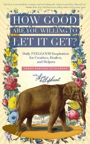 Cover image for How Good Are You Willing to Let It Get?: Daily FEELGOOD Inspiration for Creatives, Healers, and Helpers