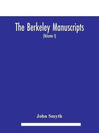 Cover image for The Berkeley manuscripts. The lives of the Berkeleys, lords of the honour, castle and manor of Berkeley, in the county of Gloucester, from 1066 to 1618 With A Description of the Hundred of Berkeley And of Its Inhabitants (Volume I)