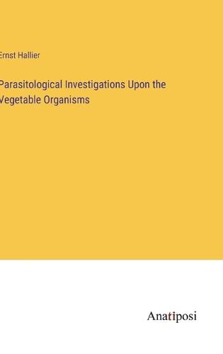 Parasitological Investigations Upon the Vegetable Organisms