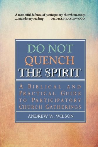 Cover image for Do Not Quench the Spirit: A Biblical and Practical Guide to Participatory Church Gatherings