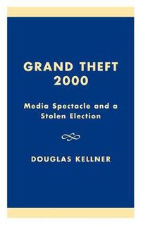 Cover image for Grand Theft 2000: Media Spectacle and a Stolen Election