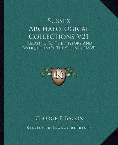 Cover image for Sussex Archaeological Collections V21: Relating to the History and Antiquities of the County (1869)