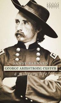 Cover image for George Armstrong Custer: A Military Life