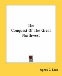 Cover image for The Conquest of the Great Northwest