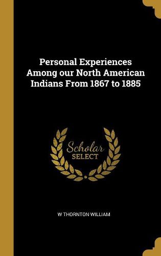Cover image for Personal Experiences Among our North American Indians From 1867 to 1885