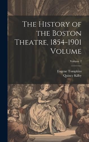 Cover image for The History of the Boston Theatre, 1854-1901 Volume; Volume 2