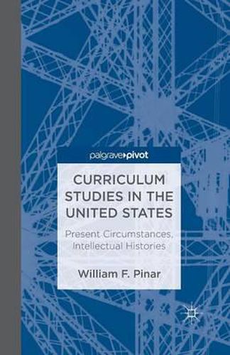 Cover image for Curriculum Studies in the United States: Present Circumstances, Intellectual Histories