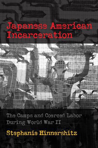 Cover image for Japanese American Incarceration: The Camps and Coerced Labor during World War II