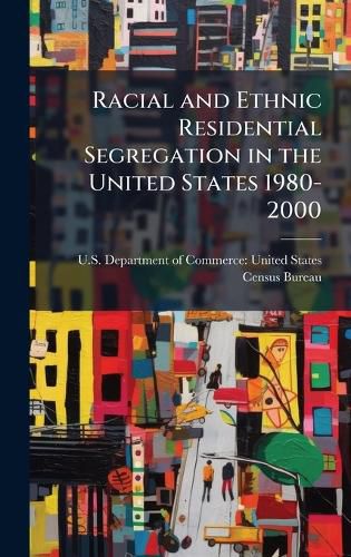 Cover image for Racial and Ethnic Residential Segregation in the United States 1980-2000