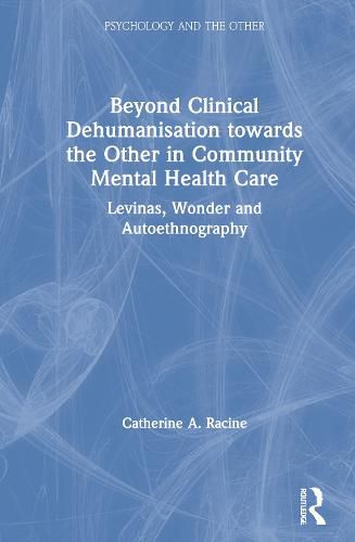 Cover image for Beyond Clinical Dehumanisation towards the Other in Community Mental Health Care: Levinas, Wonder and Autoethnography