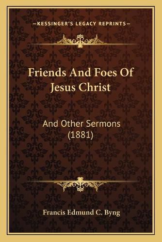 Cover image for Friends and Foes of Jesus Christ: And Other Sermons (1881)