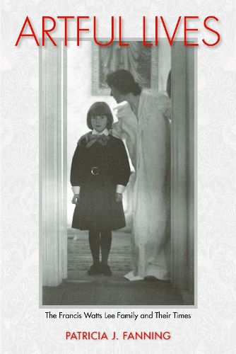 Cover image for Artful Lives: The Francis Watts Lee Family and Their Times
