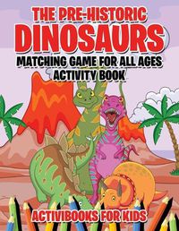 Cover image for The Pre-Historic Dinosaurs Matching Game for All Ages Activity Book