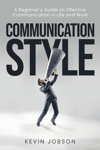 Cover image for Communication Style: A Beginner's Guide on Effective Communication in Life and Work