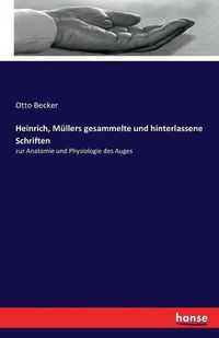 Cover image for Heinrich, Mullers gesammelte und hinterlassene Schriften: zur Anatomie und Physiologie des Auges