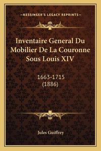 Cover image for Inventaire General Du Mobilier de La Couronne Sous Louis XIV: 1663-1715 (1886)