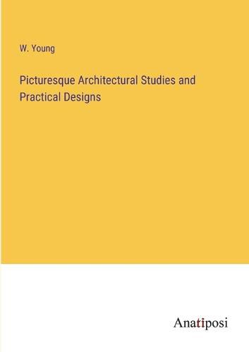 Cover image for Picturesque Architectural Studies and Practical Designs