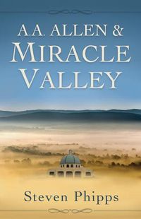 Cover image for A. A. Allen & Miracle Valley