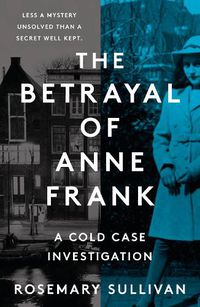 Cover image for The Betrayal of Anne Frank: A Cold Case Investigation
