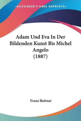 Cover image for Adam Und Eva in Der Bildenden Kunst Bis Michel Angelo (1887)