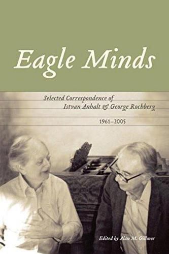 Cover image for Eagle Minds: Selected Correspondence of Istvan Anhalt and George Rochberg (1961-2005)