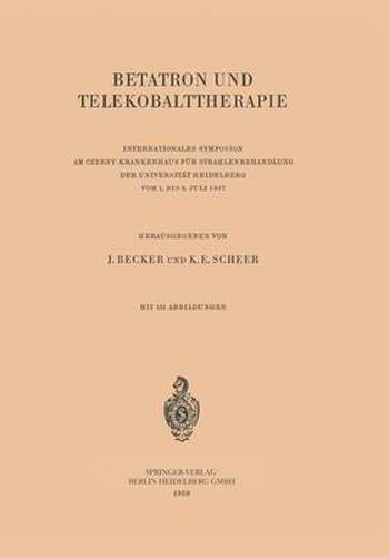 Cover image for Betatron und Telekobalttherapie: Internationales Symposion am Czerny-Krankenhaus fur Strahlenbehandlung der Universitat Heidelberg Vom 1. Bis 3. Juli 1957