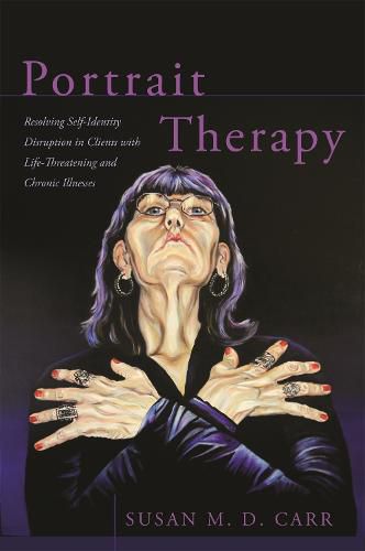 Cover image for Portrait Therapy: Resolving Self-Identity Disruption in Clients with Life-Threatening and Chronic Illnesses