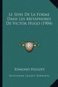 Cover image for Le Sens de La Forme Dans Les Metaphores de Victor Hugo (1904)