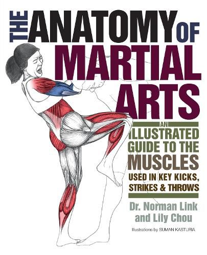 Cover image for The Anatomy Of Martial Arts: An Illustrated Guide to the Muscles Used for Each Strike, Kick, and Throw