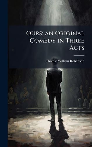 Cover image for Ours; an Original Comedy in Three Acts