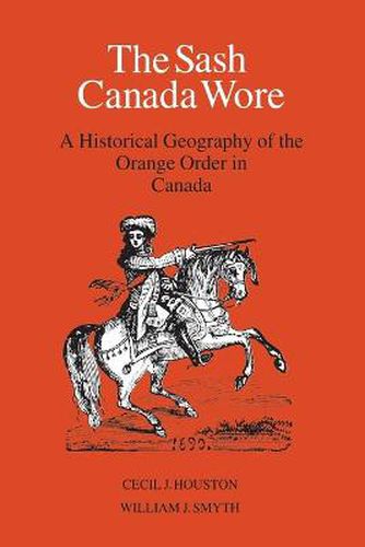 Cover image for The Sash Canada Wore: A Historical Geography of the Orange Order in Canada