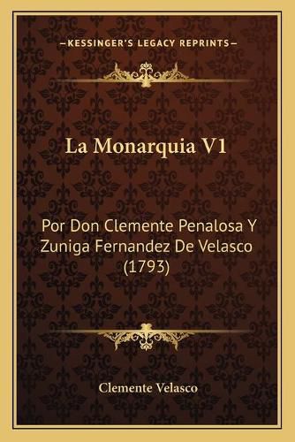 Cover image for La Monarquia V1: Por Don Clemente Penalosa y Zuniga Fernandez de Velasco (1793)