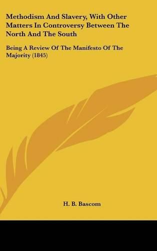 Cover image for Methodism and Slavery, with Other Matters in Controversy Between the North and the South: Being a Review of the Manifesto of the Majority (1845)