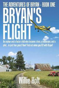 Cover image for Bryan's Flight: An orphan and a foster child who became a hero, a millionaire and a pilot... in just 4 years! How? Find out when you FLY with Bryan!