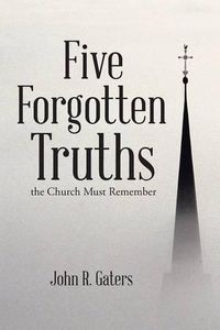 Cover image for Five Forgotten Truths: the Church Must Remember