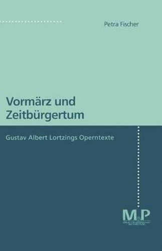 Vormarz und Zeitburgertum: Gustav Albert Lortzings Operntexte