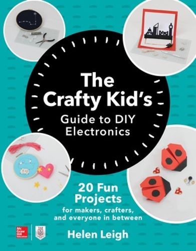 Cover image for The Crafty Kids Guide to DIY Electronics: 20 Fun Projects for Makers, Crafters, and Everyone in Between