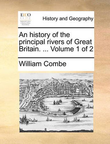 Cover image for An History of the Principal Rivers of Great Britain. ... Volume 1 of 2