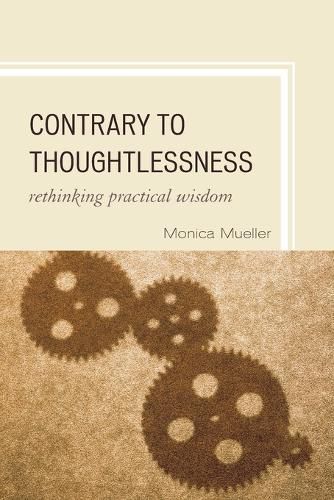 Cover image for Contrary to Thoughtlessness: Rethinking Practical Wisdom