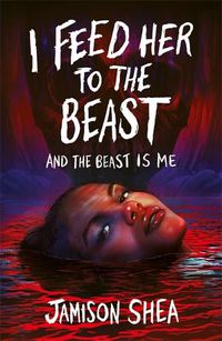 Cover image for I Feed Her to the Beast and the Beast Is Me